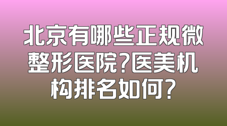 北京有哪些正规微整形医院？医美机构排名如何？
