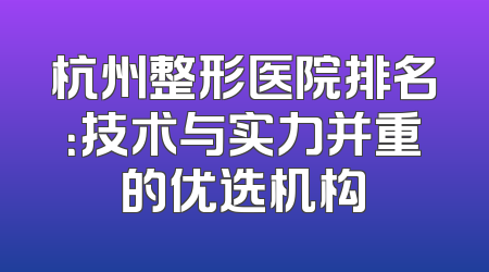 杭州整形医院排名：技术与实力并重的优选机构