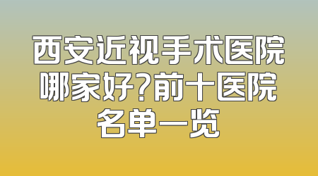 西安近视手术医院哪家好？前十医院名单一览