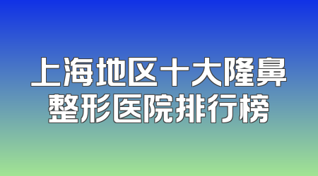 上海地区十大隆鼻整形医院排行榜