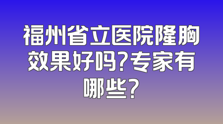 福州省立医院隆胸效果好吗？专家有哪些？