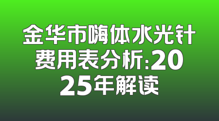 金华市嗨体水光针费用表分析：2025年解读