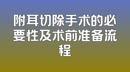附耳切除手术的必要性及术前准备流程