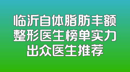 临沂自体脂肪丰额整形医生榜单实力出众医生推荐