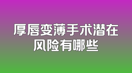 厚唇变薄手术潜在风险有哪些