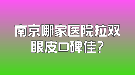 南京哪家医院拉双眼皮口碑佳？