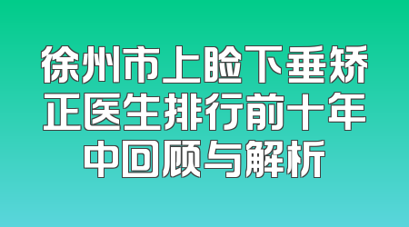 徐州市上睑下垂矫正医生排行前十年中回顾与解析