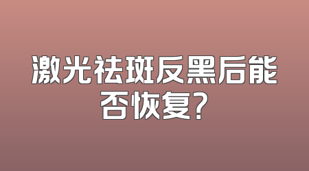 激光祛斑反黑后能否恢复？