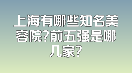 上海有哪些知名美容院？前五强是哪几家？