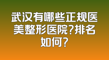 武汉有哪些正规医美整形医院？排名如何？
