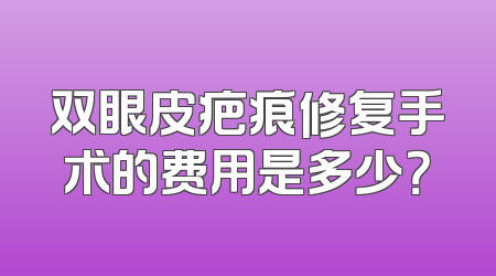 双眼皮疤痕修复手术的费用是多少？