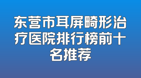 东营市耳屏畸形治疗医院排行榜前十名推荐