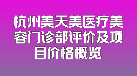 杭州美天美医疗美容门诊部评价及项目价格概览