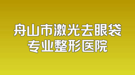 舟山市激光去眼袋专业整形医院