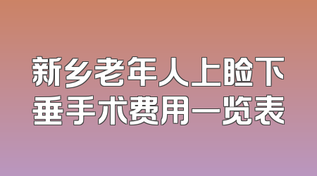 新乡老年人上睑下垂手术费用一览表