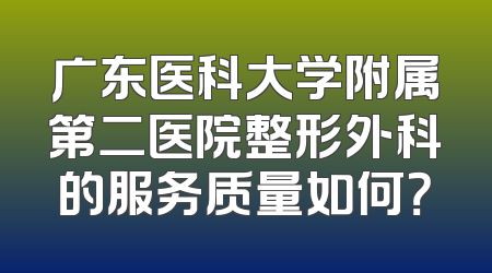 广东医科大学附属第二医院整形外科的服务质量如何？