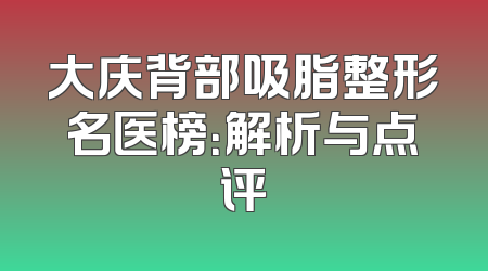 大庆背部吸脂整形名医榜：解析与点评