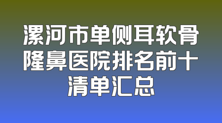 漯河市单侧耳软骨隆鼻医院排名前十清单汇总