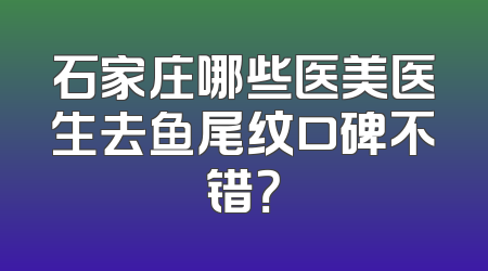 石家庄哪些医美医生去鱼尾纹口碑不错？