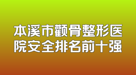本溪市颧骨整形医院安全排名前十强