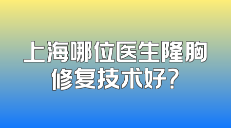 上海哪位医生隆胸修复技术好？