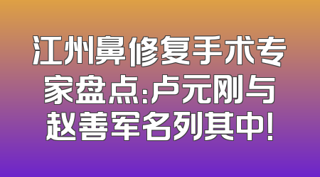 江州鼻修复手术专家盘点：卢元刚与赵善军名列其中！