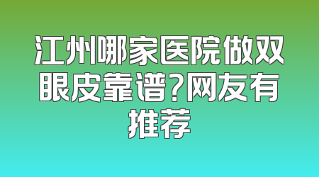 江州哪家医院做双眼皮靠谱？网友有推荐