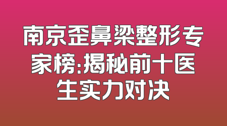 南京歪鼻梁整形专家榜：揭秘前十医生实力对决