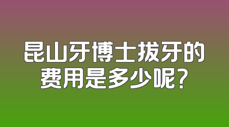 昆山牙博士拔牙的费用是多少呢？
