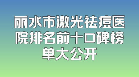 丽水市激光祛痘医院排名前十口碑榜单大公开