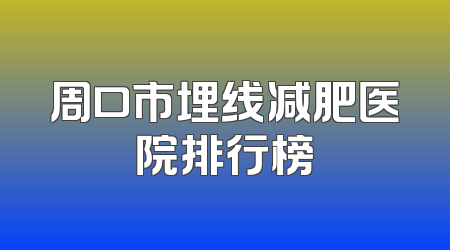 周口市埋线减肥医院排行榜