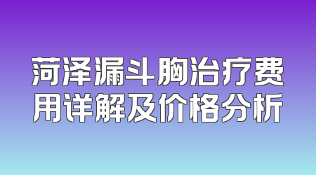 菏泽漏斗胸治疗费用详解及价格分析