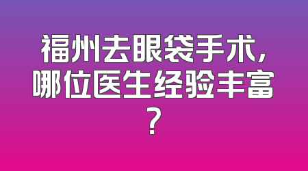 福州去眼袋手术，哪位医生经验丰富？