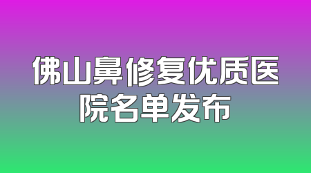 佛山鼻修复优质医院名单发布