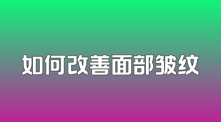如何改善面部皱纹