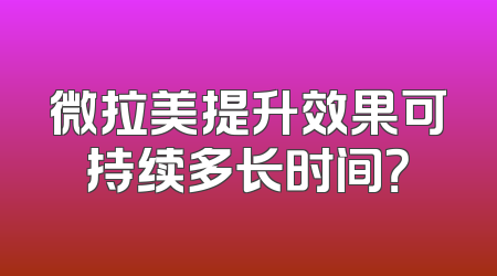 微拉美提升效果可持续多长时间？