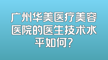 广州华美医疗美容医院的医生技术水平如何？