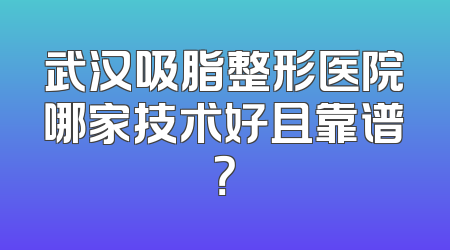 武汉吸脂整形医院哪家技术好且靠谱？