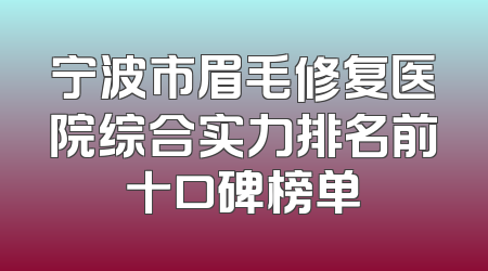 宁波市眉毛修复医院综合实力排名前十口碑榜单