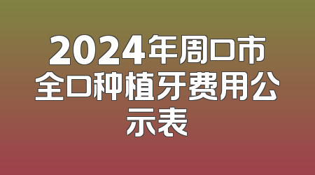 2024年周口市全口种植牙费用公示表