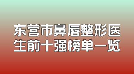 东营市鼻唇整形医生前十强榜单一览