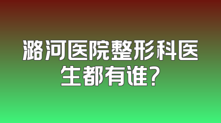 潞河医院整形科医生都有谁？