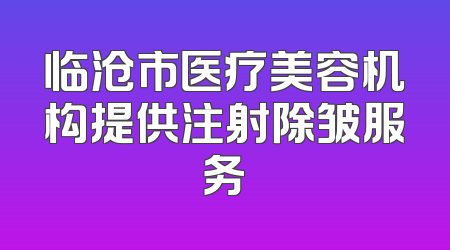 临沧市医疗美容机构提供注射除皱服务