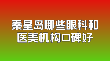 秦皇岛哪些眼科和医美机构口碑好