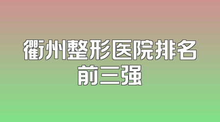 衢州整形医院排名前三强
