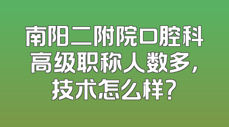 南阳二附院口腔科高级职称人数多，技术怎么样？