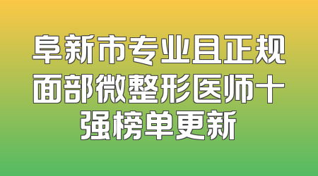 阜新市专业且正规面部微整形医师十强榜单更新