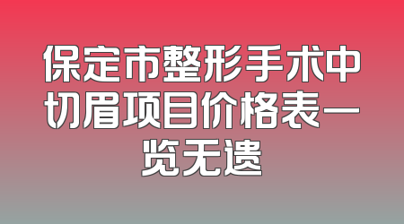 保定市整形手术中切眉项目价格表一览无遗