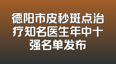 德阳市皮秒斑点治疗知名医生年中十强名单发布