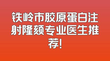 铁岭市胶原蛋白注射隆颏专业医生推荐！